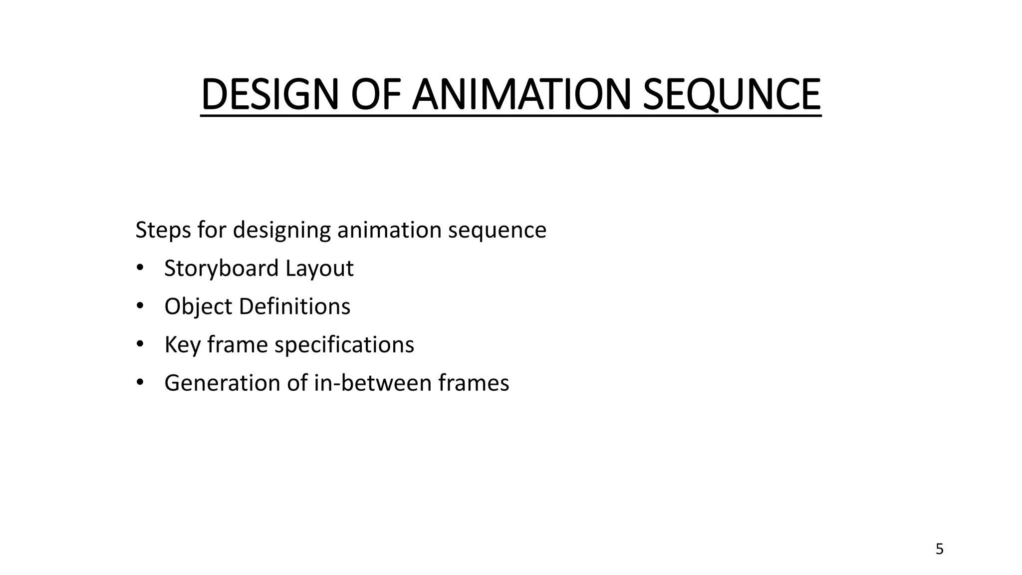 DESIGN OF ANIMATION SEQUNCE
Steps for designing animation sequence
• Storyboard Layout
• Object Definitions
• Key frame specifications
• Generation of in-between frames
5
 