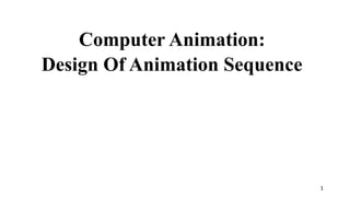 Computer Animation:
Design Of Animation Sequence
1
 