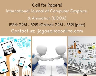 Call for Papers!
International Journal of Computer Graphics
& Animation (IJCGA)
ISSN: 2231 – 3281 (Online); 2231 – 3591 (print)
Contact us: ijcga@aircconline.com
 