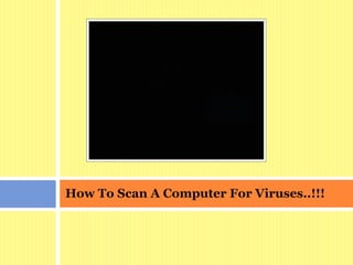 How To Scan A Computer For Viruses..!!!
 