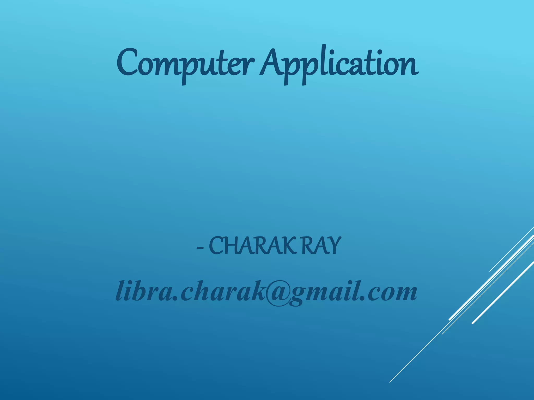 Computer Application
- CHARAK RAY
libra.charak@gmail.com