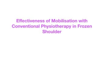 E
ff
ectiveness of Mobilisation with
Conventional Physiotherapy in Frozen
Shoulder
 