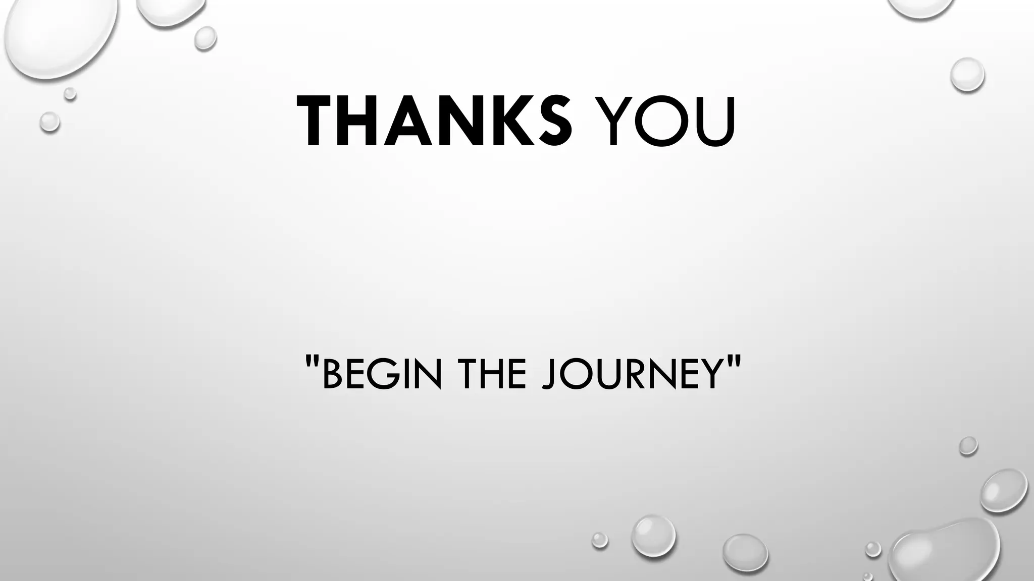 THANKS YOU
"BEGIN THE JOURNEY"
 