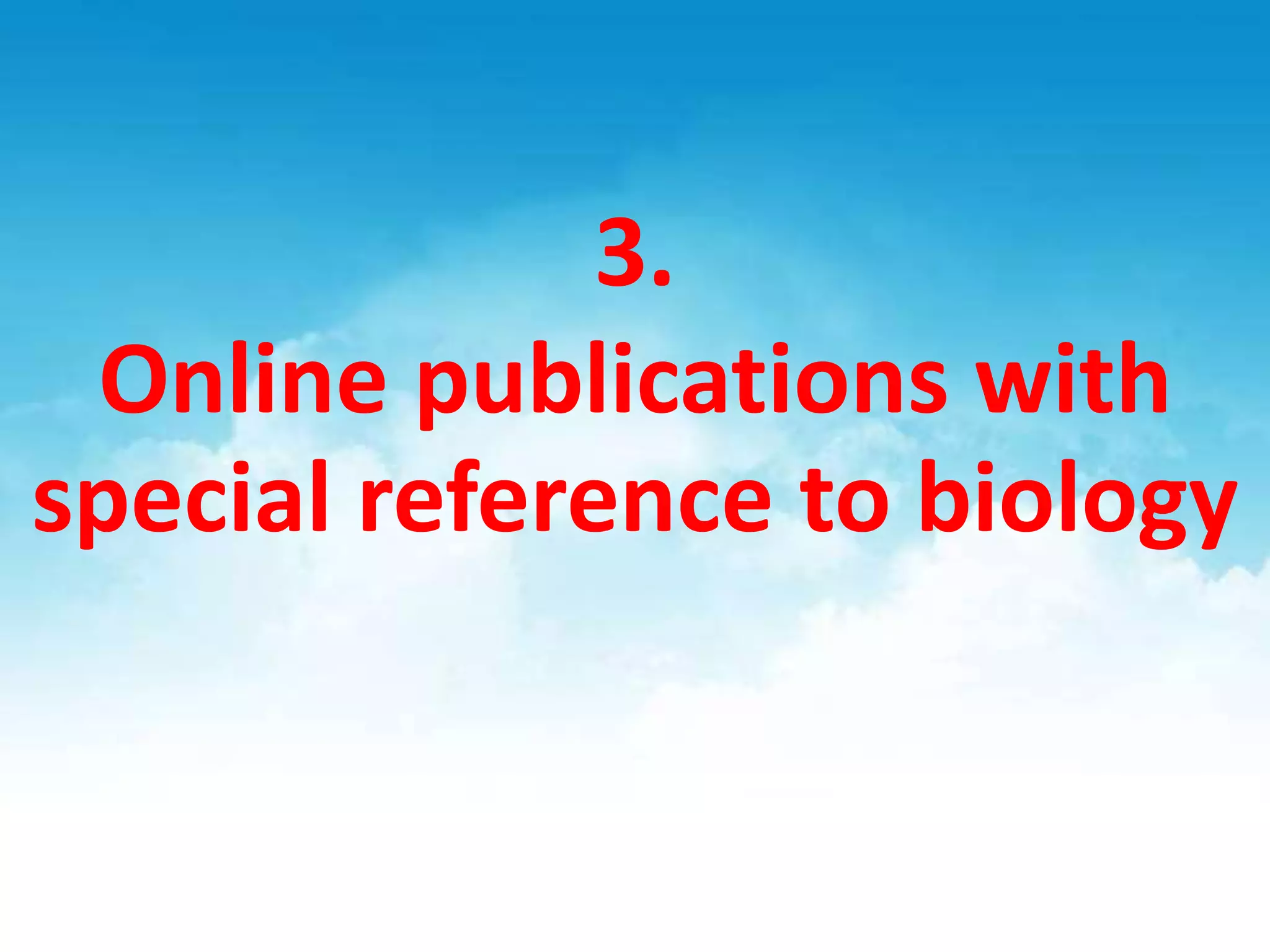 3.
Online publications with
special reference to biology
 