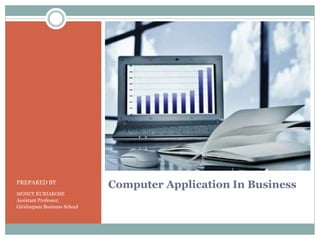 Computer Application In BusinessPREPARED BY
MONCY KURIAKOSE
Assistant Professor,
Girideepam Business School
 