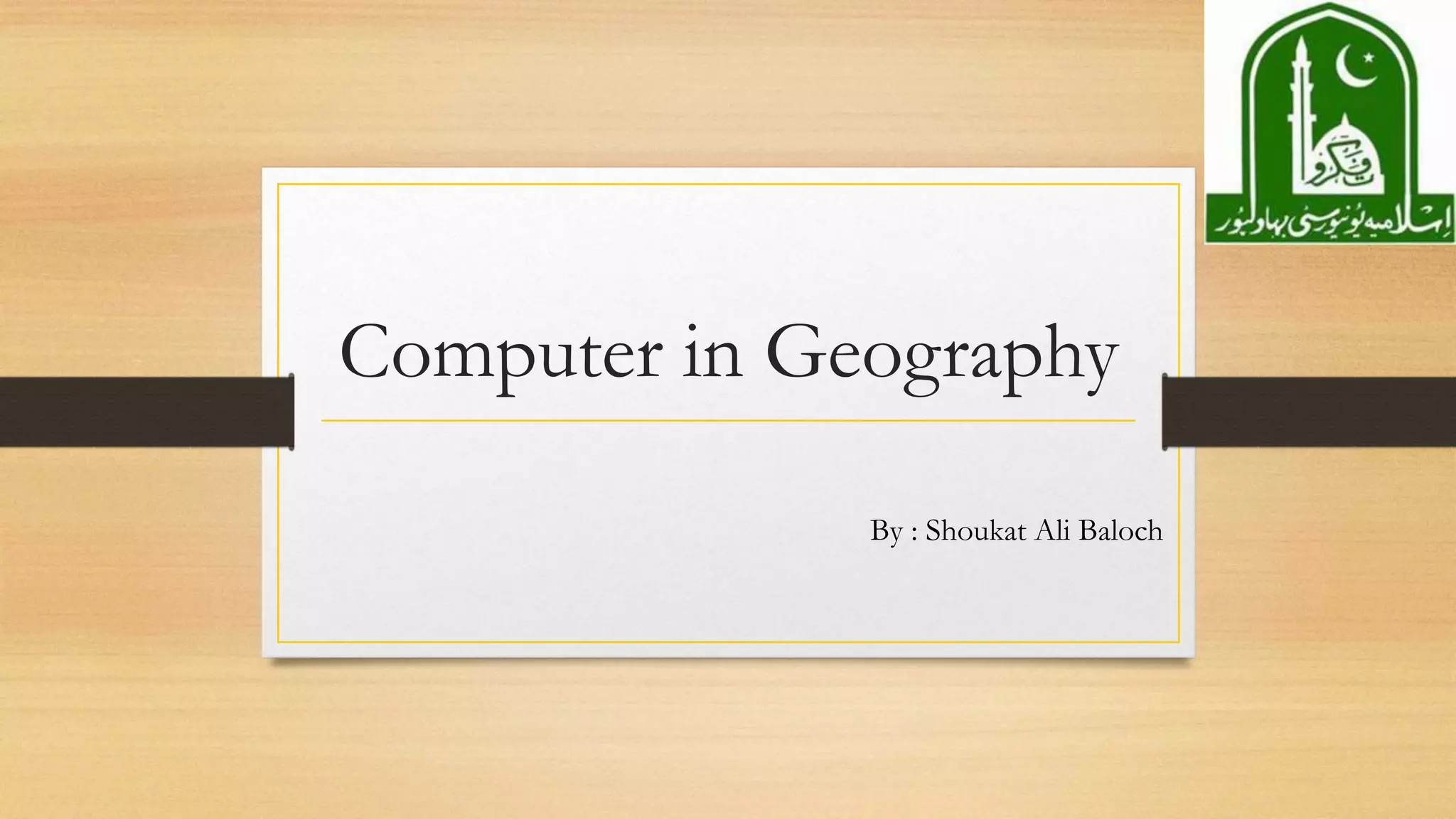 Computer in Geography
By : Shoukat Ali Baloch
 