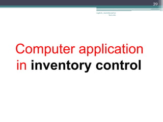 39

            vaghela_manisha13@ya
                         hoo.com




Computer application
in inventory control
 