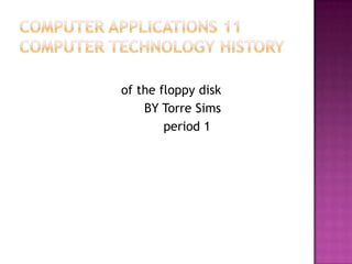 of the floppy disk
BY Torre Sims
period 1
 