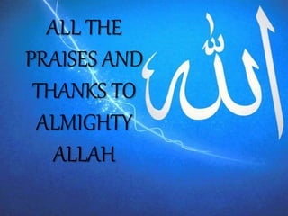 ALL THE
PRAISES AND
THANKS TO
ALMIGHTY
ALLAH
 