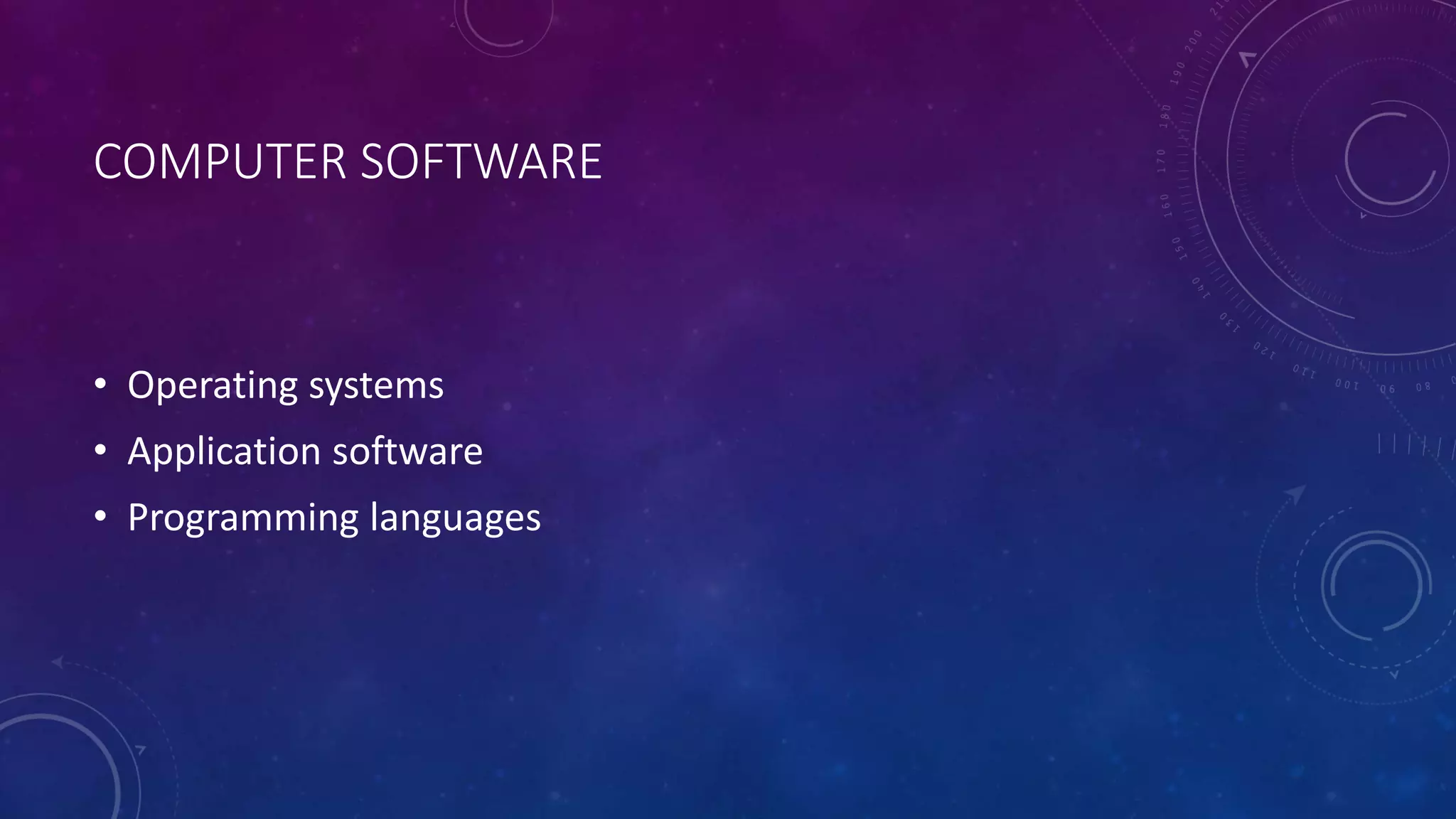 COMPUTER SOFTWARE
• Operating systems
• Application software
• Programming languages
 