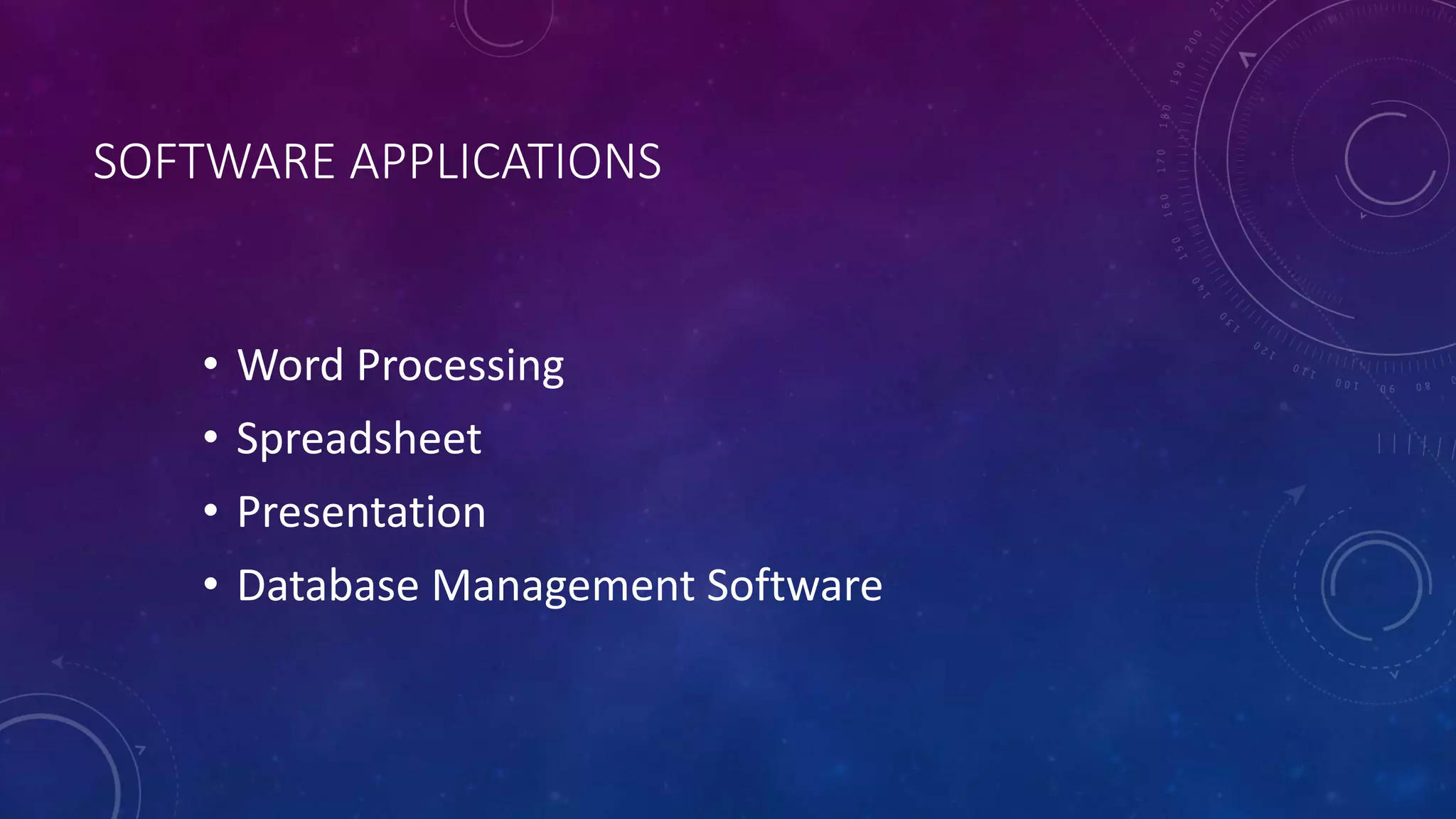 SOFTWARE APPLICATIONS
• Word Processing
• Spreadsheet
• Presentation
• Database Management Software
 