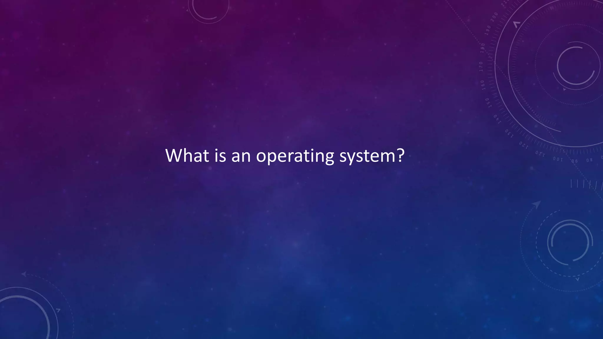 What is an operating system?
 