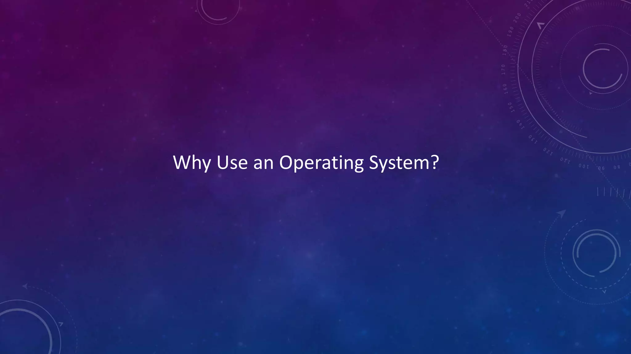 Why Use an Operating System?
 