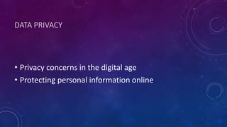 DATA PRIVACY
• Privacy concerns in the digital age
• Protecting personal information online
 