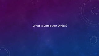 What is Computer Ethics?
 