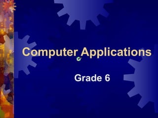 Computer Applications
Grade 6
 