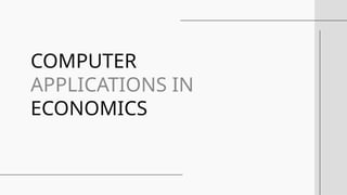 COMPUTER
APPLICATIONS IN
ECONOMICS
 