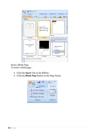 46 | P a g e
Insert a Blank Page
To insert a blank page:
 Click the Insert Tab on the Ribbon
 Click the Blank Page Button on the Page Group
 