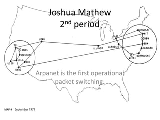 Joshua Mathew
       2nd period



Arpanet is the first operational
      packet switching.
 