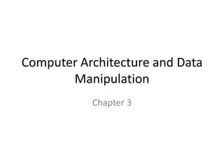 Computer Architecture and Data
       Manipulation
           Chapter 3
 