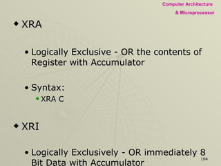 XRA Logically Exclusive - OR the contents of Register with Accumulator Syntax: XRA C XRI Logically Exclusively - OR immediately 8 Bit Data with Accumulator Syntax: XRI 6 