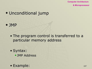 Unconditional jump JMP The program control is transferred to a particular memory address Syntax: JMP Address Example: JMP F200 