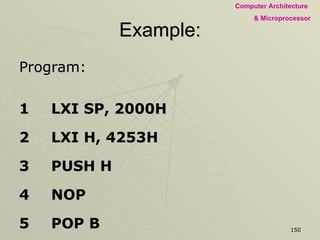 Example: Program: 1 LXI SP, 2000H 2 LXI H, 4253H 3 PUSH H 4 NOP 5 POP B 6 HLT 