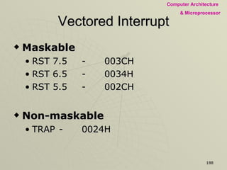 Vectored Interrupt Maskable RST 7.5 - 003CH RST 6.5 - 0034H RST 5.5 - 002CH Non-maskable TRAP - 0024H 