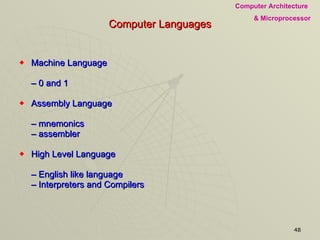 Computer Languages Machine Language  –  0 and 1 Assembly Language  –  mnemonics  –  assembler  High Level Language  –  English like language  –  Interpreters and Compilers 
