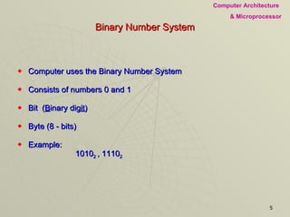 Binary Number System Computer uses the Binary Number System  Consists of numbers 0 and 1 Bit  ( B inary dig it ) Byte (8 - bits) Example: 1010 2  , 1110 2 