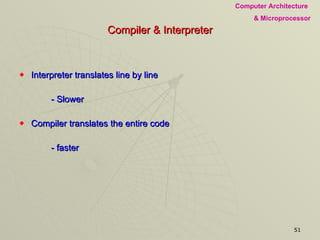 Compiler & Interpreter Interpreter translates line by line - Slower Compiler translates the entire code - faster 