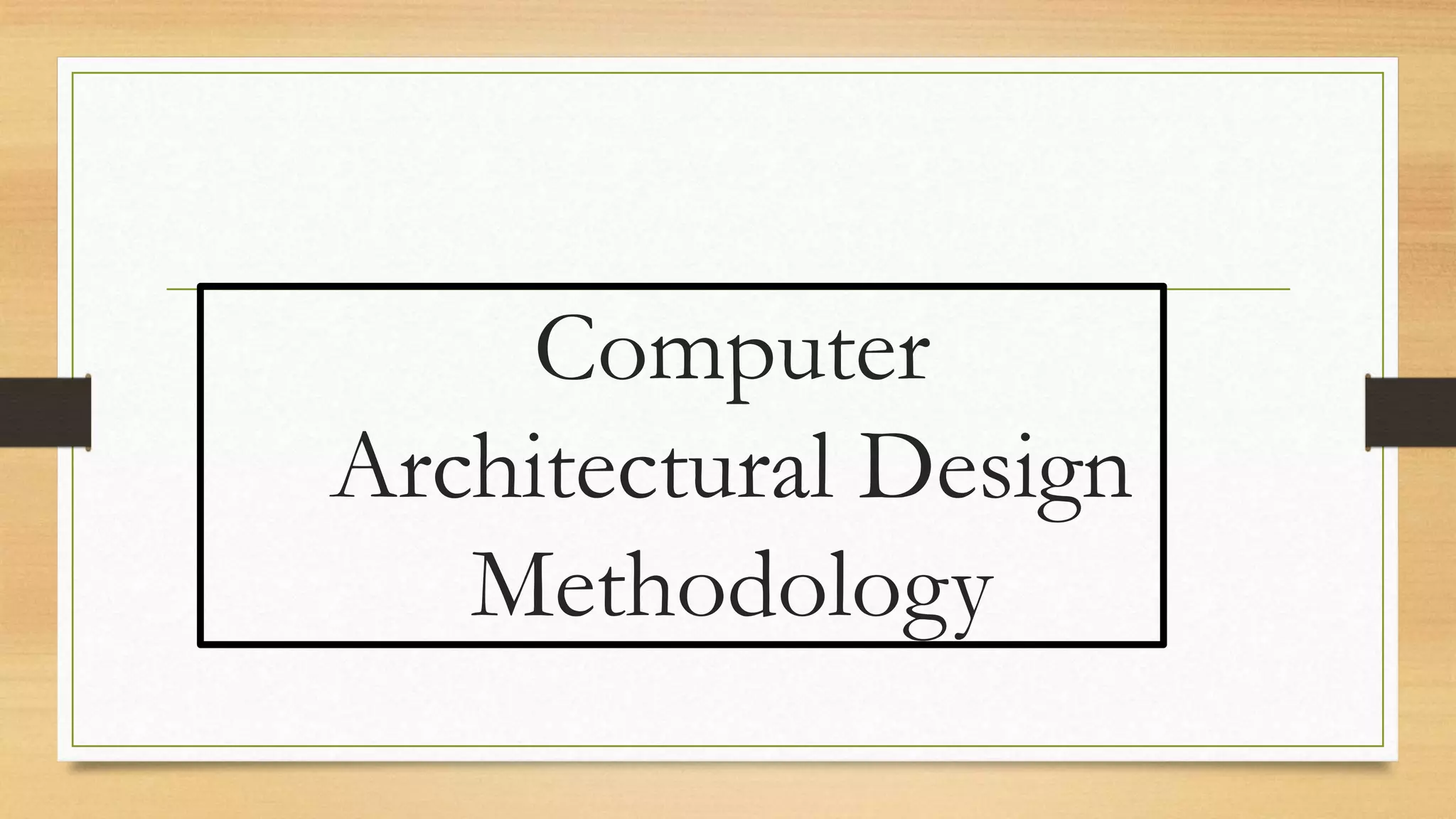 Computer
Architectural Design
Methodology
 
