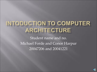 Student name and no.
Michael Forde and Conor Harpur
20047206 and 20041221
 