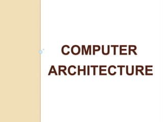 COMPUTER
ARCHITECTURE
 