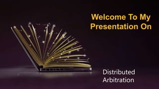 Welcome To My
Presentation On
Distributed
Arbitration
 