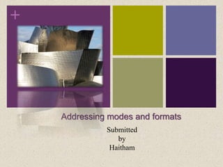 +
Addressing modes and formats
Submitted
by
Haitham
 
