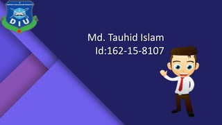 Md. Tauhid Islam
Id:162-15-8107
 