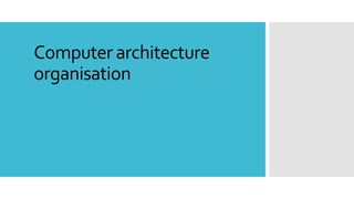 Computer architecture
organisation
 