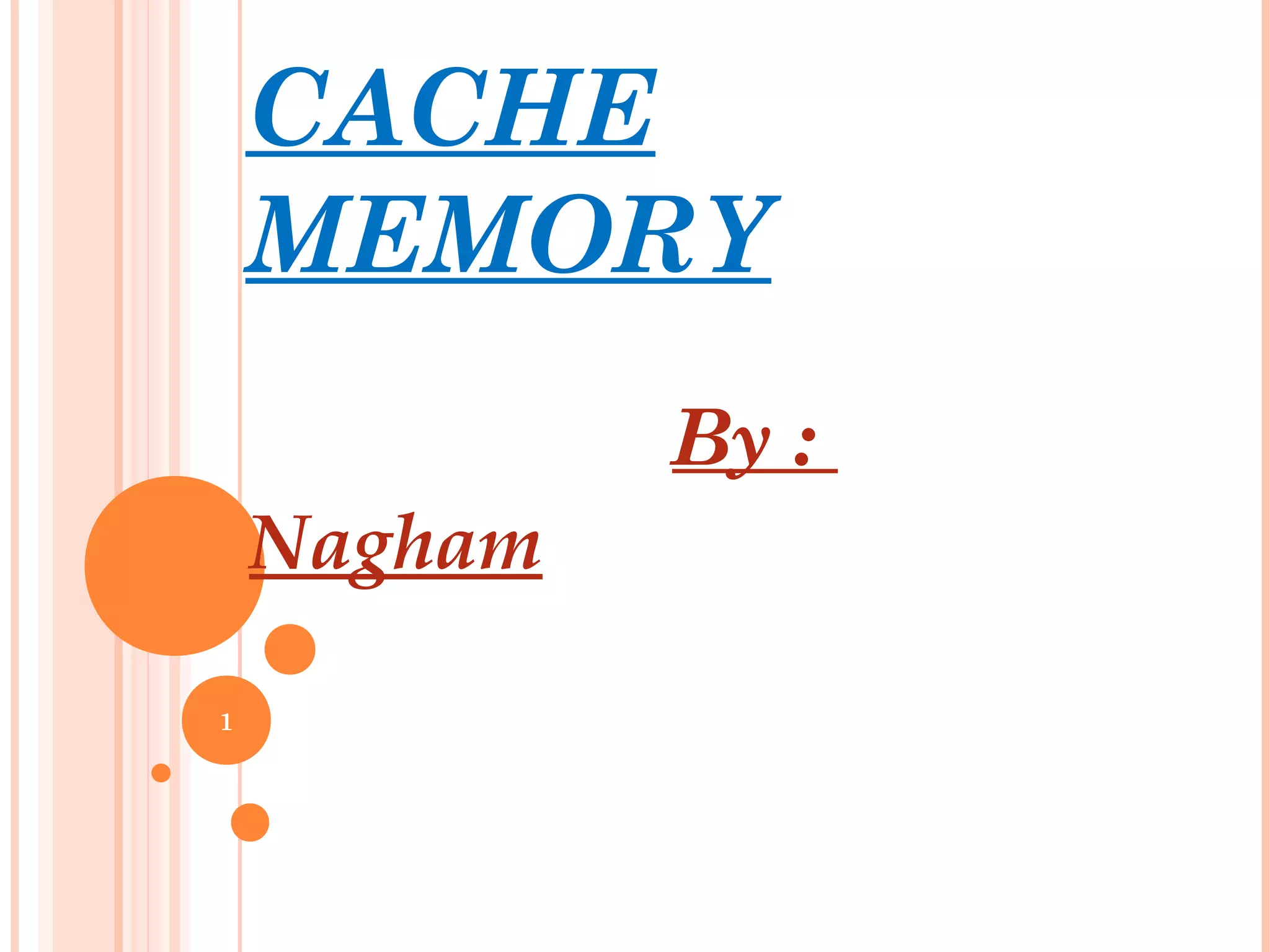 CACHE
MEMORY
By :
Nagham
1
 