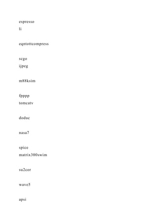 espresso
li
eqntottcompress
scgo
ijpeg
m88ksim
fpppp
tomcatv
doduc
nasa7
spice
matrix300swim
su2cor
wave5
apsi
 