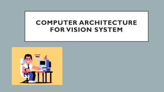 COMPUTER ARCHITECTURE
FOR VISION SYSTEM
 