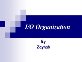 I/O Organization
By
Zaynab
 