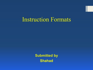 Instruction Formats
Shahad
 