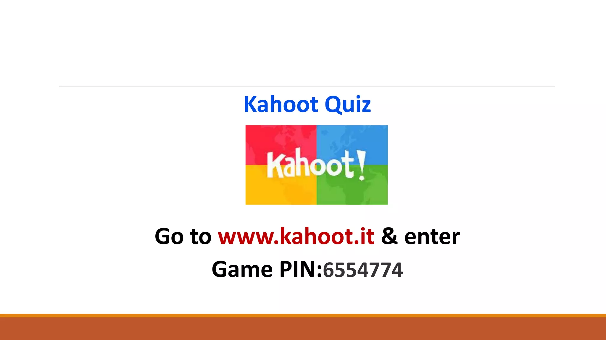 Kahoot Quiz
Go to www.kahoot.it & enter
Game PIN:6554774
 