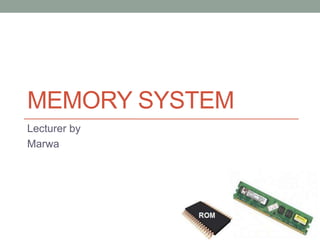 MEMORY SYSTEM
Lecturer by
Marwa
 