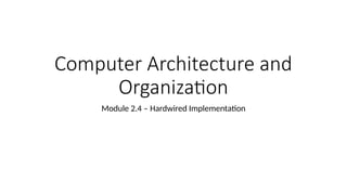 Hardwired Implementation Computer Architecture Module 2.4 - Hardwired Implementation | PPTX