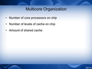 Multicore Organization
• Number of core processors on chip
• Number of levels of cache on chip
• Amount of shared cache
 
