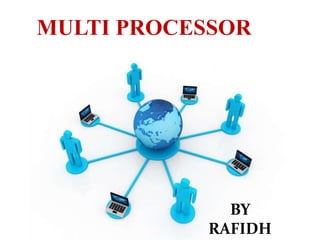MULTI PROCESSOR
BY
RAFIDH
 