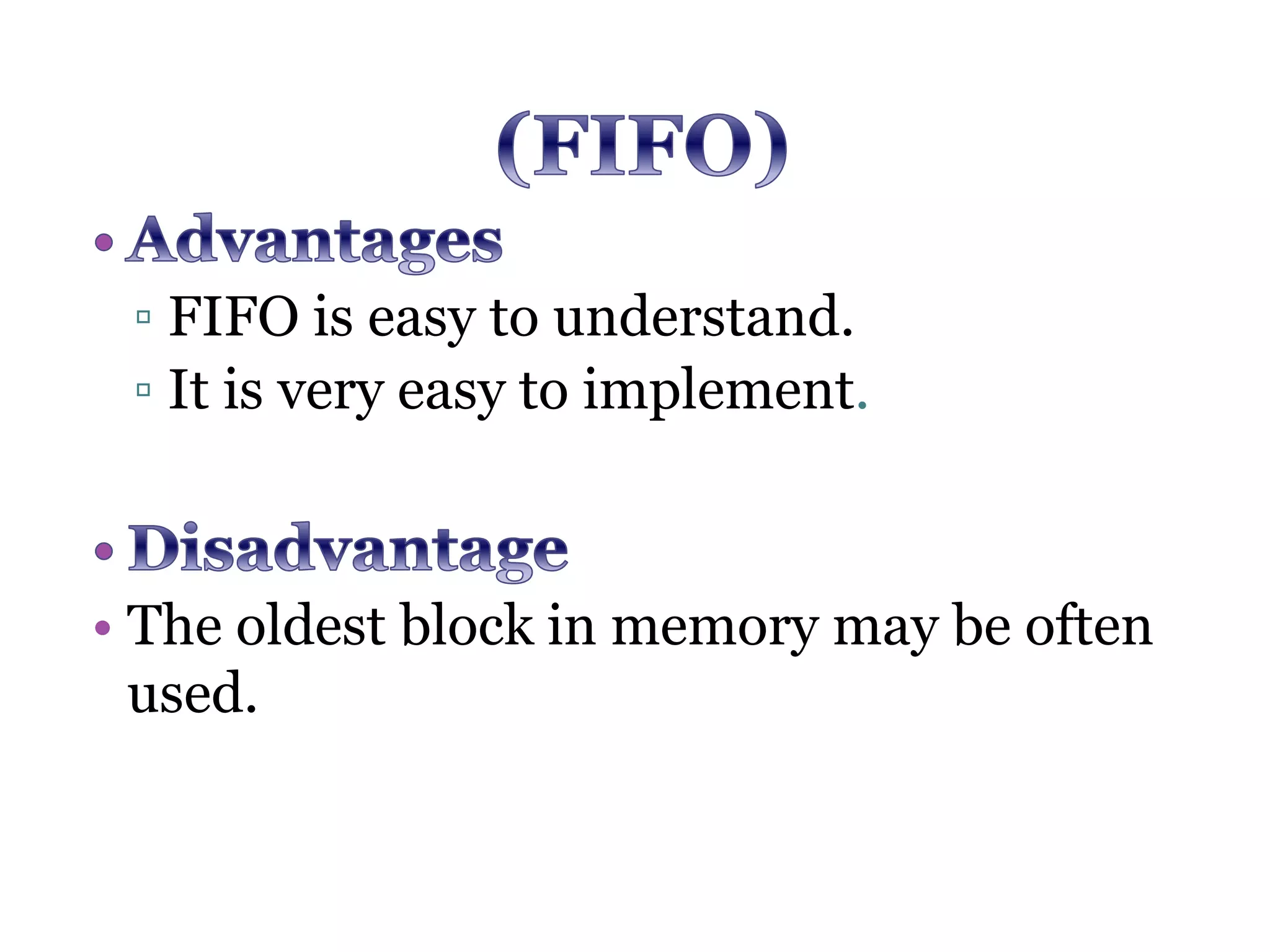 ▫ FIFO is easy to understand. ▫ It is very easy to implement. • The oldest block in memory may be often used. 