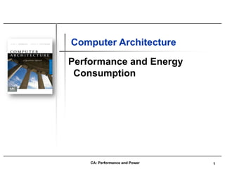 1
Computer Architecture
Performance and Energy
Consumption
Computer Architecture
CA: Performance and Power
 